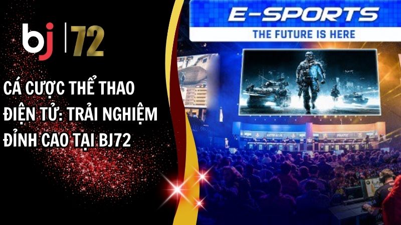 Cá Cược Thể Thao Điện Tử: Trải Nghiệm Đỉnh Cao Tại BJ72