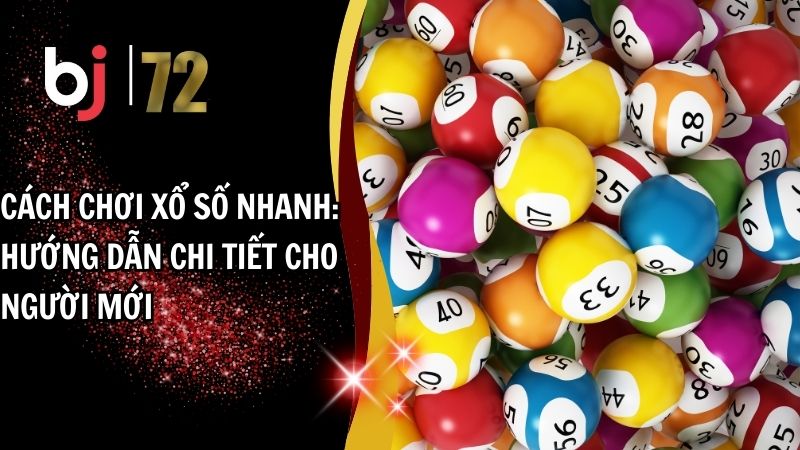 Cách Chơi Xổ Số Nhanh: Hướng Dẫn Chi Tiết Cho Người Mới